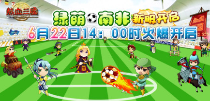 《热血三国》6月22日14：00新区【绿荫南非】火爆开服